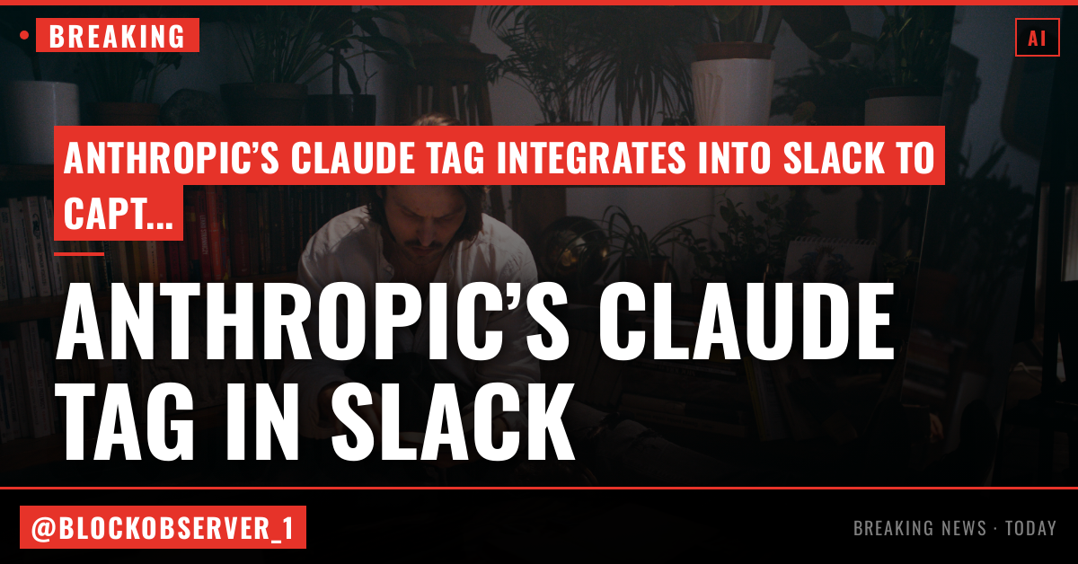 Anthropic’s Claude Tag is learning your company, one Slack message at a time