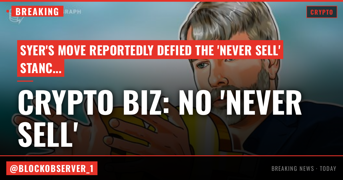 Crypto Biz: Nobody told Saylor ‘never sell’