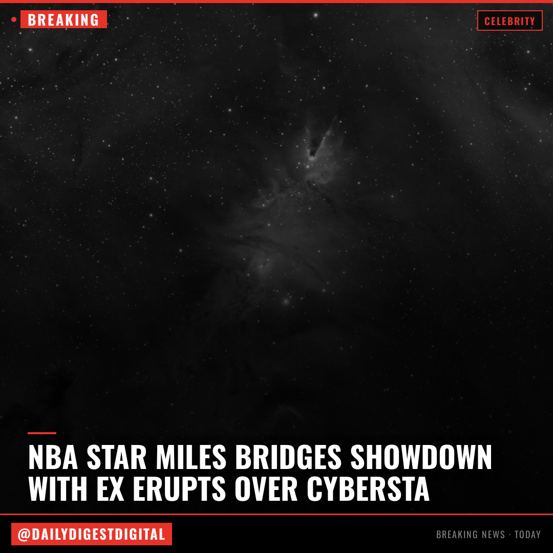 NBA Star Miles Bridges Showdown With Ex Erupts Over Cyberstalking Claims