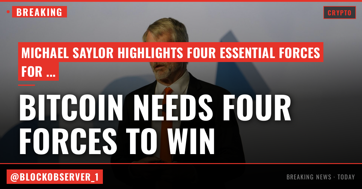 Michael Saylor’s rallying cry: Bitcoin needs four forces to win
