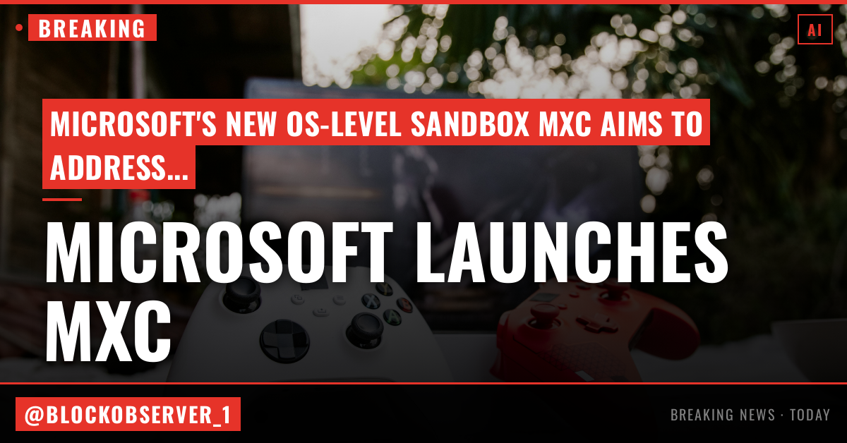 Microsoft launches MXC, an OS-level sandbox for AI agents, with OpenAI and Nvidia already on board