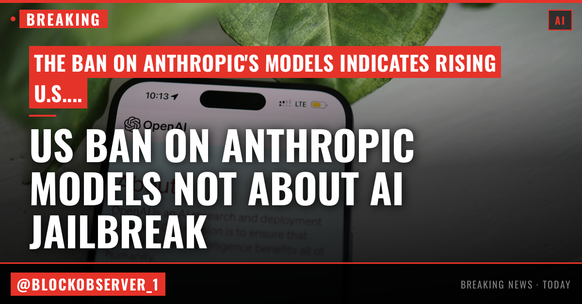The US government’s Anthropic models ban was never about an AI jailbreak