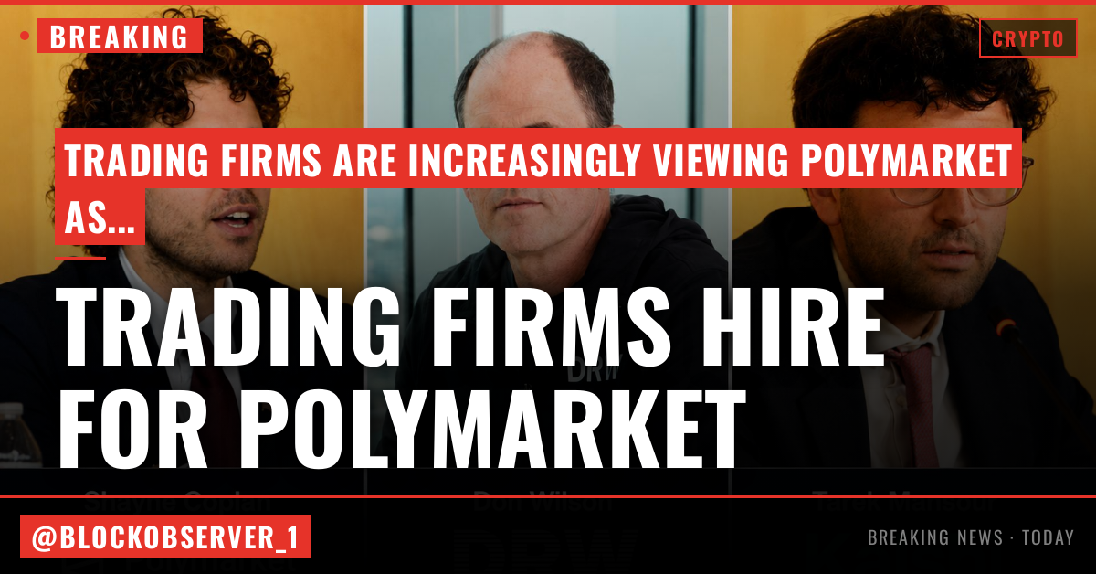 A massive hiring wave reveals trading firms are no longer viewing Polymarket as a niche betting tool