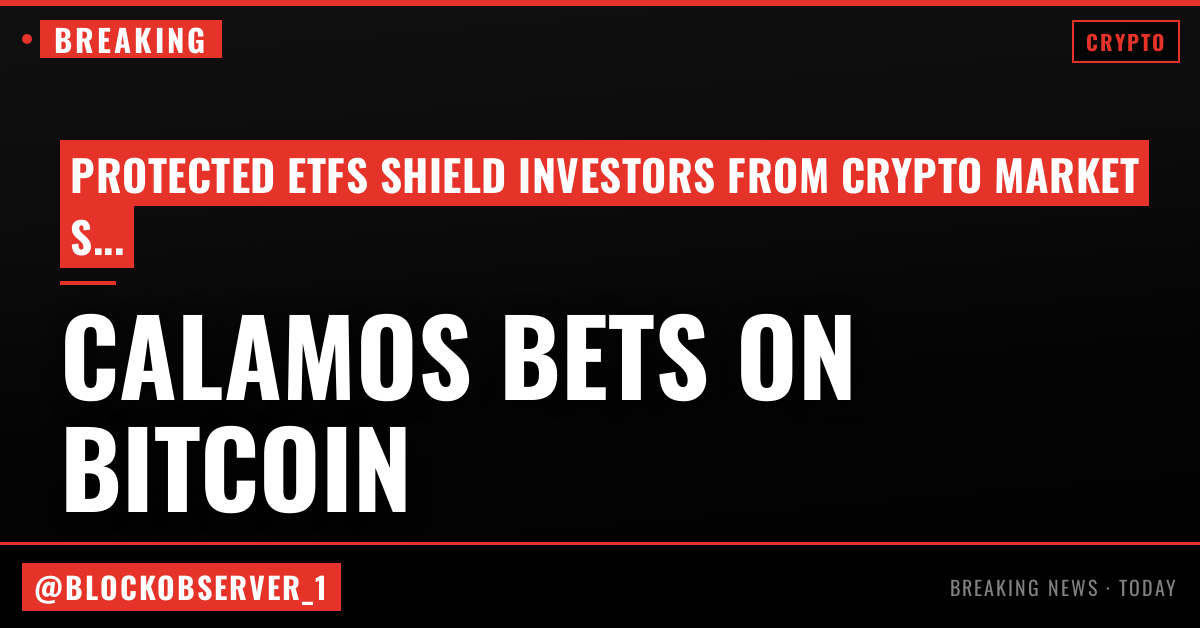 Calamos bets protected Bitcoin ETFs can outlast crypto market swings
