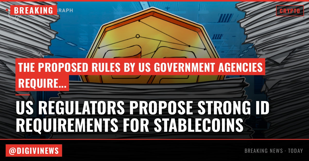US regulators push user ID requirements for stablecoin issuers akin to regulated banks