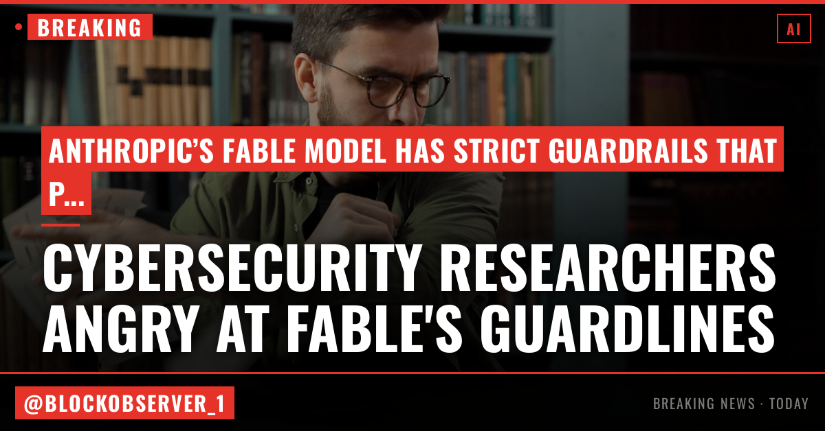 Cybersecurity researchers aren’t happy about the guardrails on Anthropic’s Fable