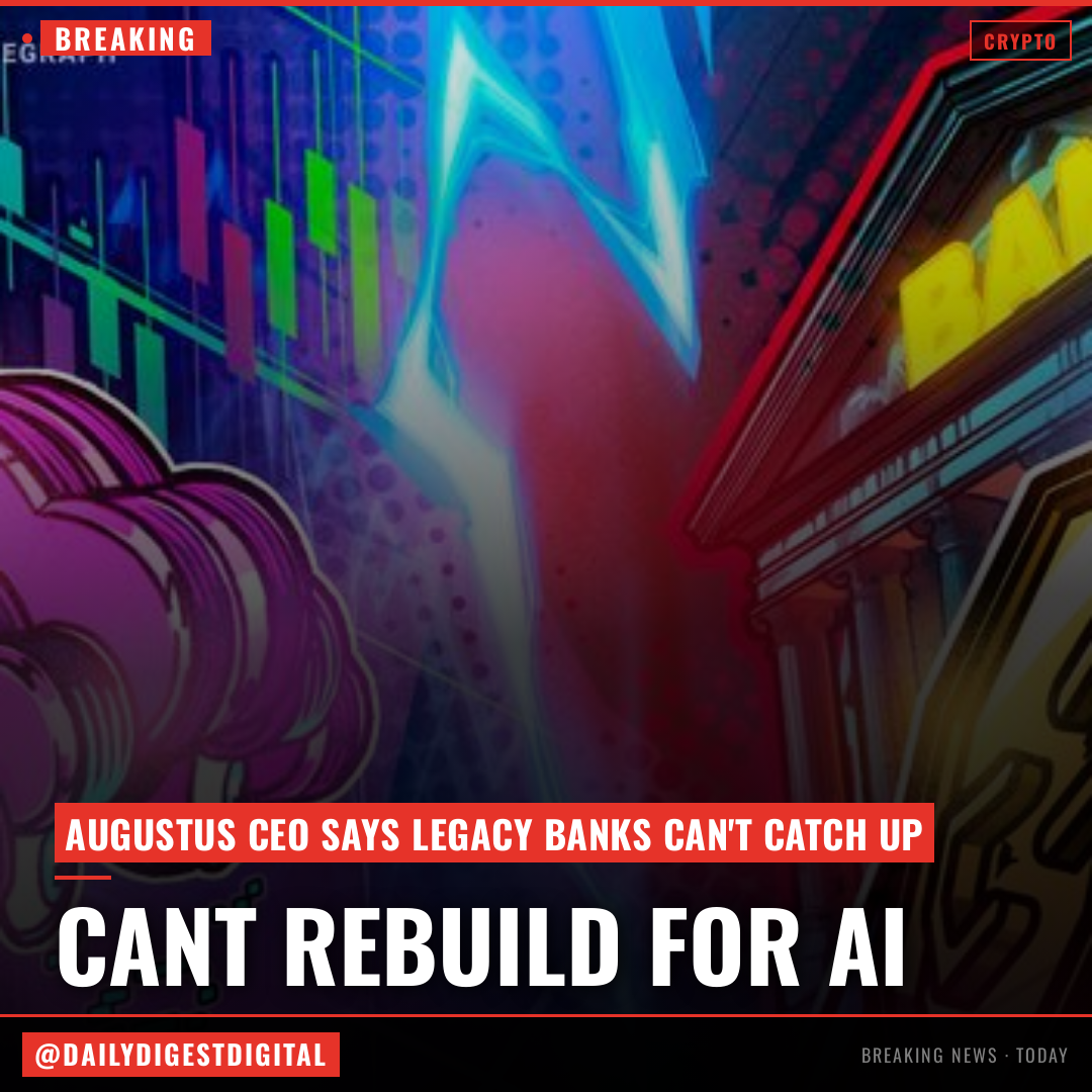 Augustus CEO says banks can’t rebuild for AI and stablecoins