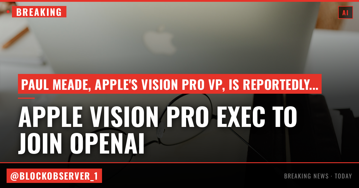 Apple Vision Pro exec is reportedly leaving for OpenAI