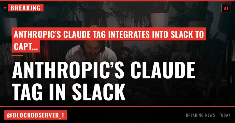 Anthropic’s Claude Tag is learning your company, one Slack message at a time