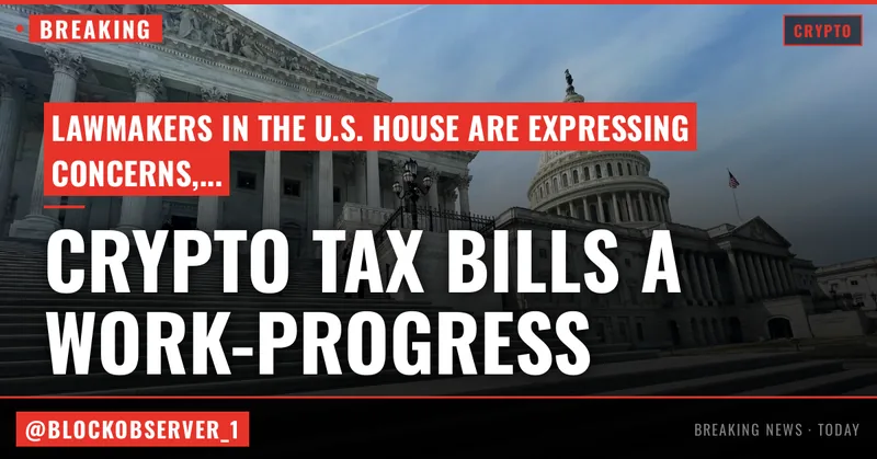 Crypto tax bills a work-in-progress as U.S. House lawmakers pose concerns