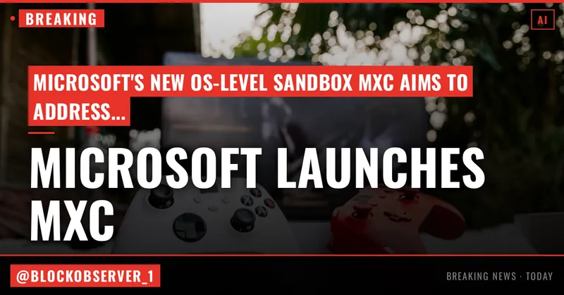 Microsoft launches MXC, an OS-level sandbox for AI agents, with OpenAI and Nvidia already on board