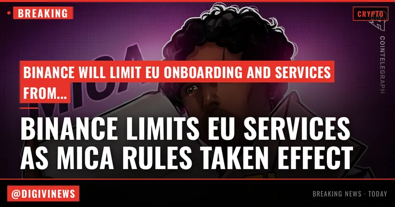 Binance faces EU service limits next week as MiCA rules take effect