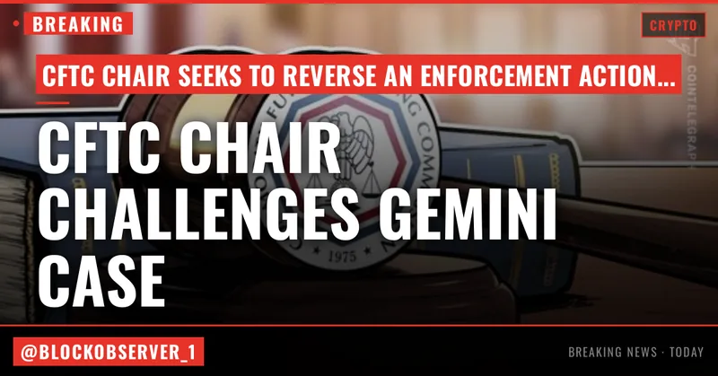 CFTC chair claims Gemini case was politically motivated, seeks to reverse settlement
