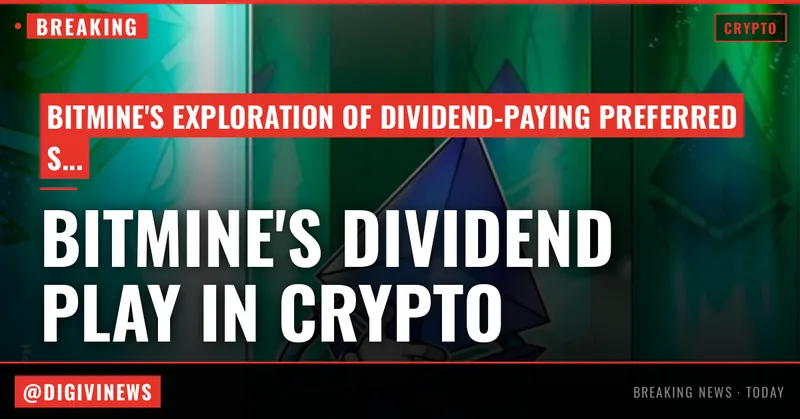 Bitmine eyes dividend-paying preferred shares, echoing Strategy’s playbook