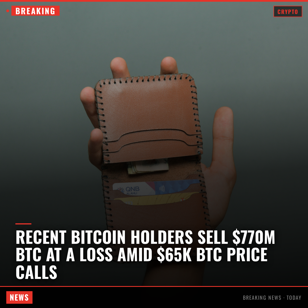 Recent Bitcoin holders sell $770M BTC at a loss amid $65K BTC price calls